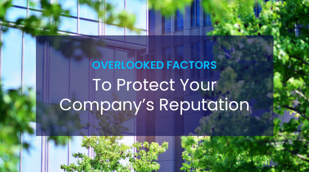 Overlooked Factors To Protect Your Company’s Reputation